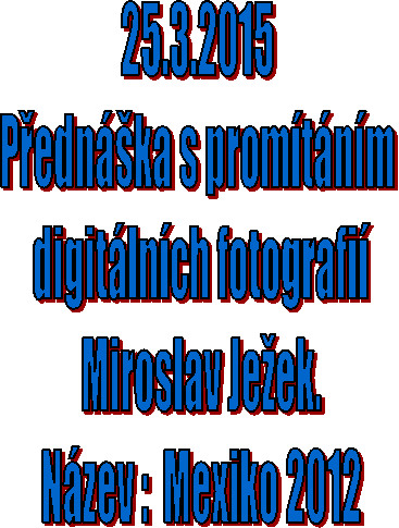 25.3. 
Přednáška s promítáním 
digitálních fotografií
Miroslav Ježek.

